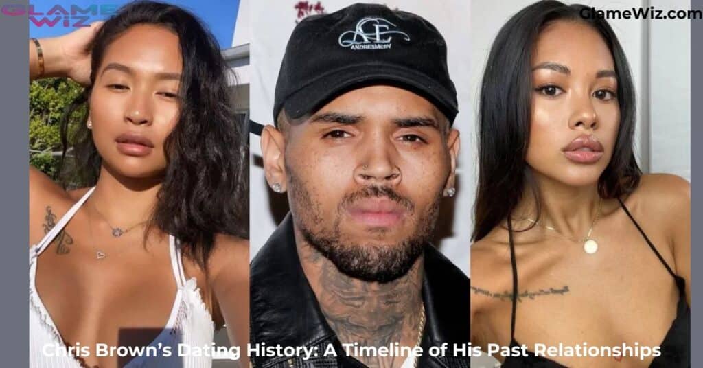 Chris Brown’s Dating History: A Timeline of His Past Relationships