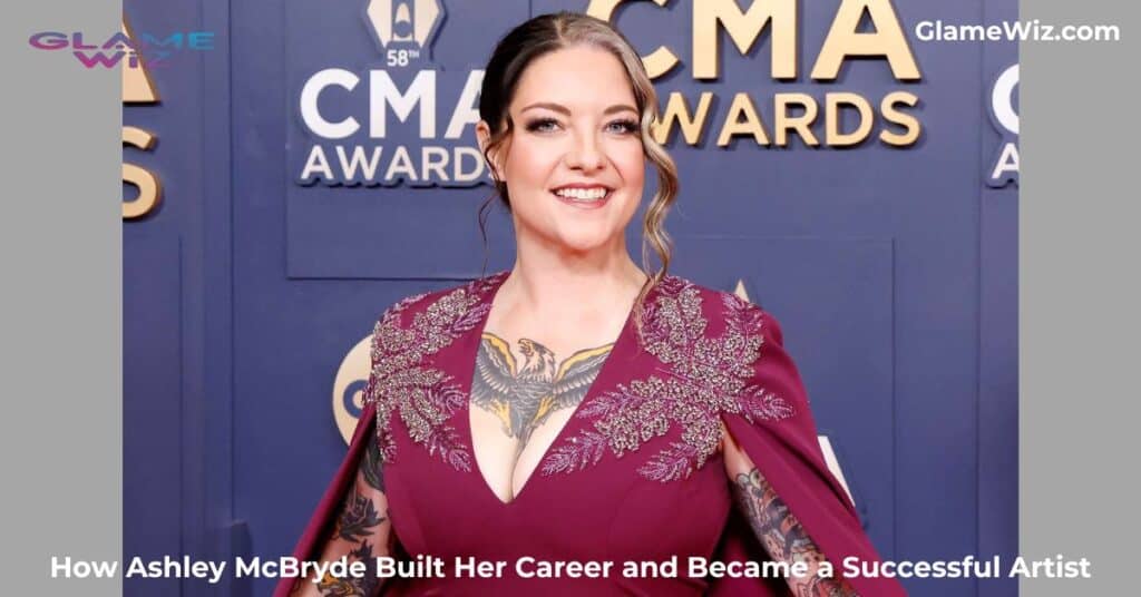 How Ashley McBryde Built Her Career and Became a Successful Artist